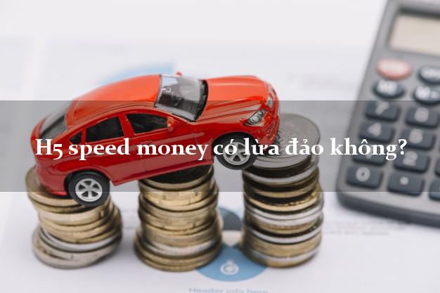 H5 speed money có lừa đảo không?