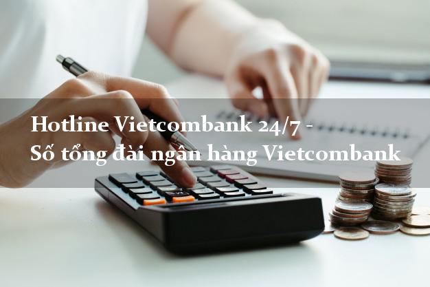 Hotline Vietcombank 24/7 - Số tổng đài ngân hàng Vietcombank