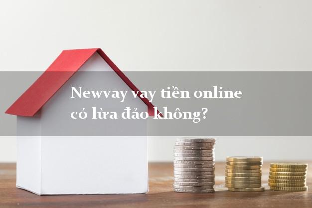 Newvay vay tiền online có lừa đảo không?