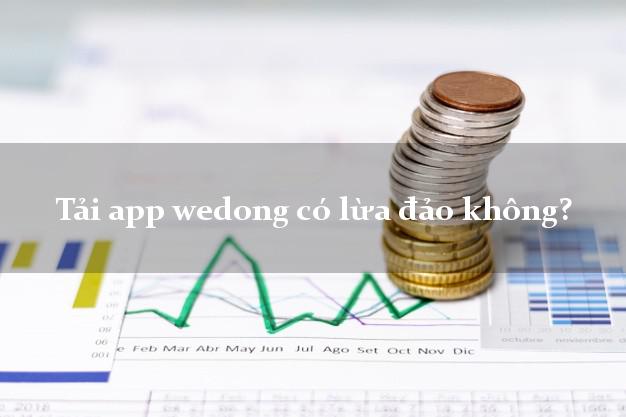 Tải app wedong có lừa đảo không?