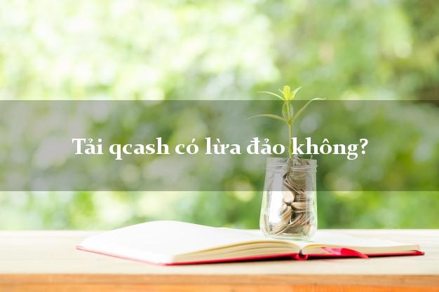 Tải qcash có lừa đảo không?