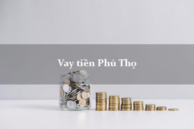 Vay tiền Phú Thọ