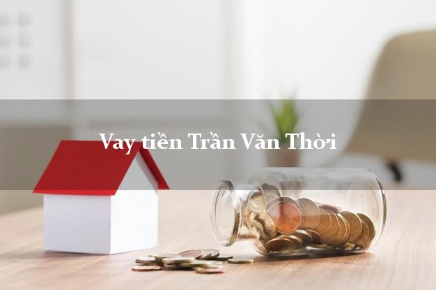 Vay tiền Trần Văn Thời Cà Mau