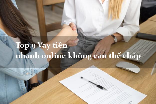 Top 9 Vay tiền nhanh online không cần thế chấp Top 9 Vay tiền nhanh online không cần thế chấp
