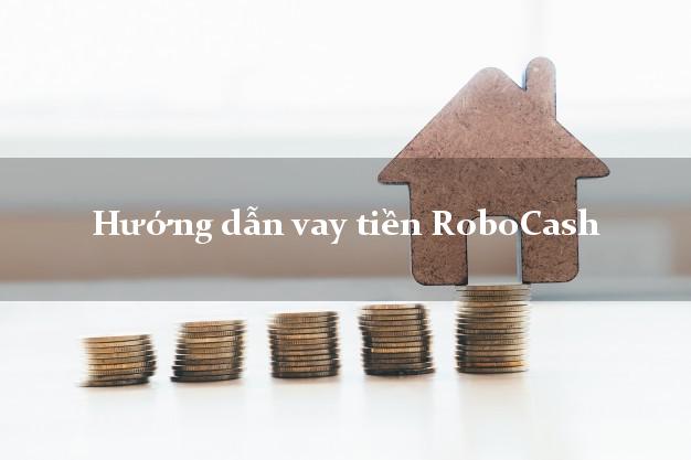 Hướng dẫn vay tiền RoboCash có tiền ngay Hướng dẫn vay tiền RoboCash có tiền ngay